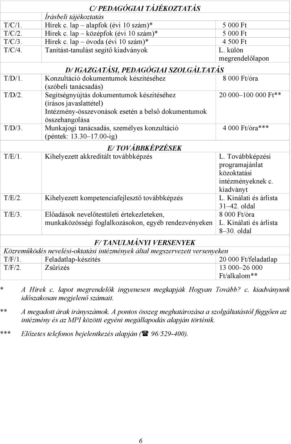 D/ IGAZGATÁSI, PEDAGÓGIAI SZOLGÁLTATÁS Konzultáció dokumentumok készítéséhez 8 000 Ft/óra (szóbeli tanácsadás) Segítségnyújtás dokumentumok készítéséhez 20 000 100 000 Ft** (írásos javaslattétel)