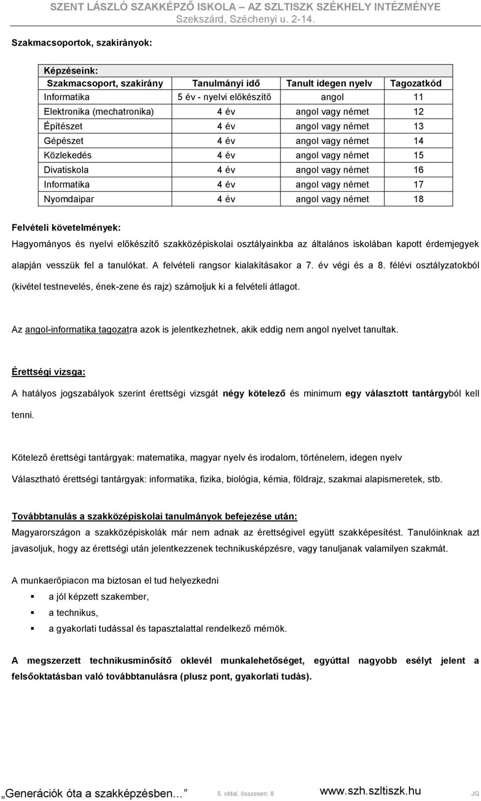 Nyomdaipar 4 év angol vagy német 18 Felvételi követelmények: Hagyományos és nyelvi előkészítő szakközépiskolai osztályainkba az általános iskolában kapott érdemjegyek alapján vesszük fel a tanulókat.