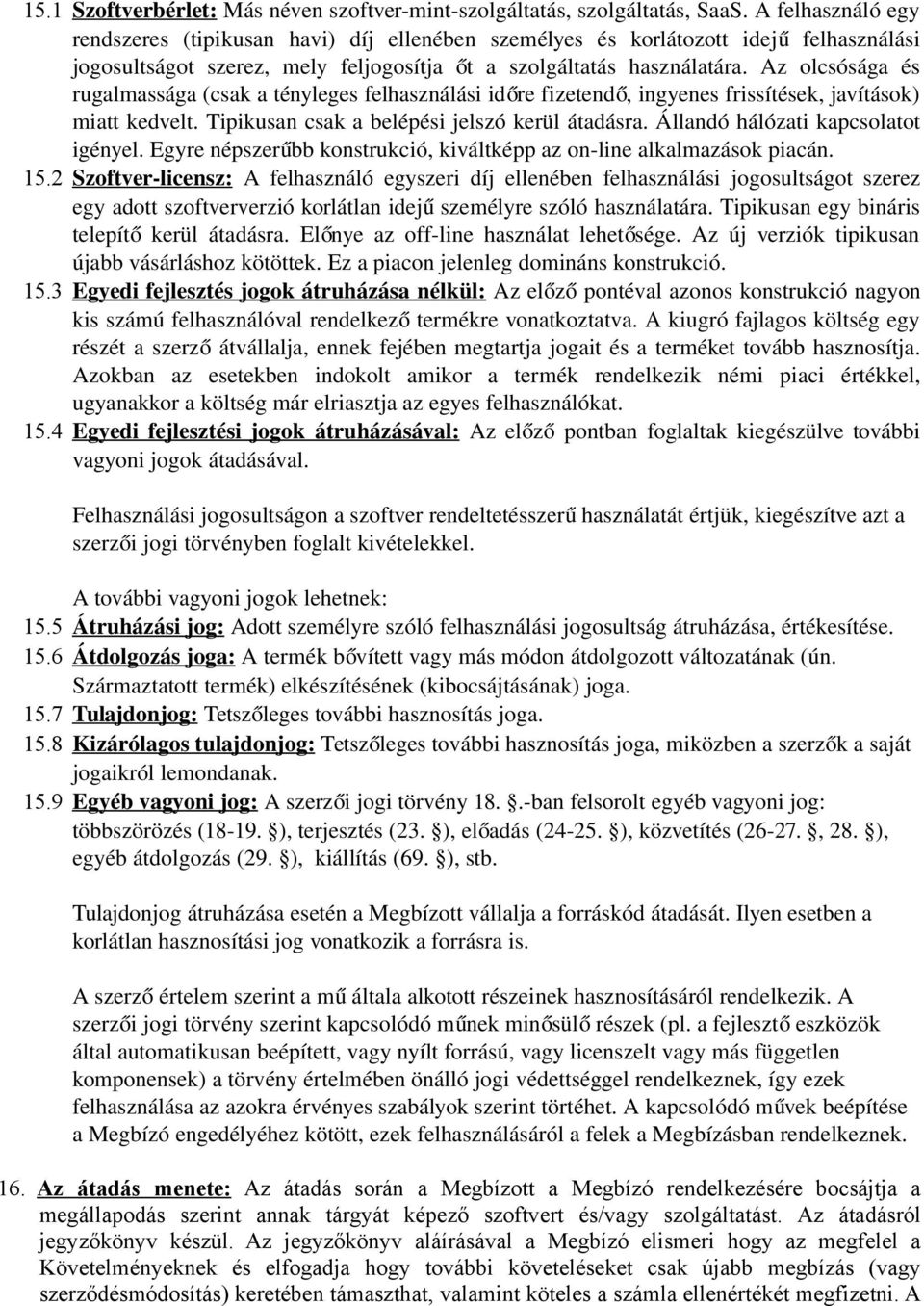 Az olcsósága és rugalmassága (csak a tényleges felhasználási időre fizetend ő, ingyenes frissítések, javítások) miatt kedvelt. Tipikusan csak a belépési jelszó kerül átadásra.