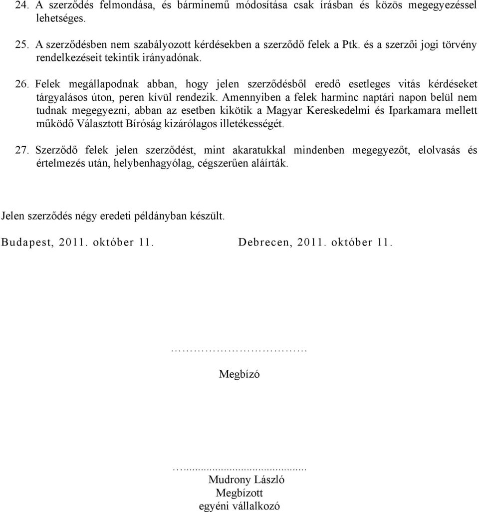 Amennyiben a felek harminc naptári napon belül nem tudnak megegyezni, abban az esetben kikötik a Magyar Kereskedelmi és Iparkamara mellett működő Választott Bíróság kizárólagos illetékességét. 27.