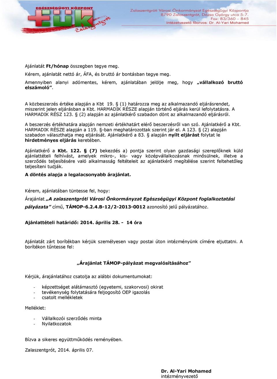 A HARMADIK RÉSZ 123. (2) alapján az ajánlatkérő szabadon dönt az alkalmazandó eljárásról. A beszerzés értékhatára alapján nemzeti értékhatárt elérő beszerzésről van szó. Ajánlatkérő a Kbt.