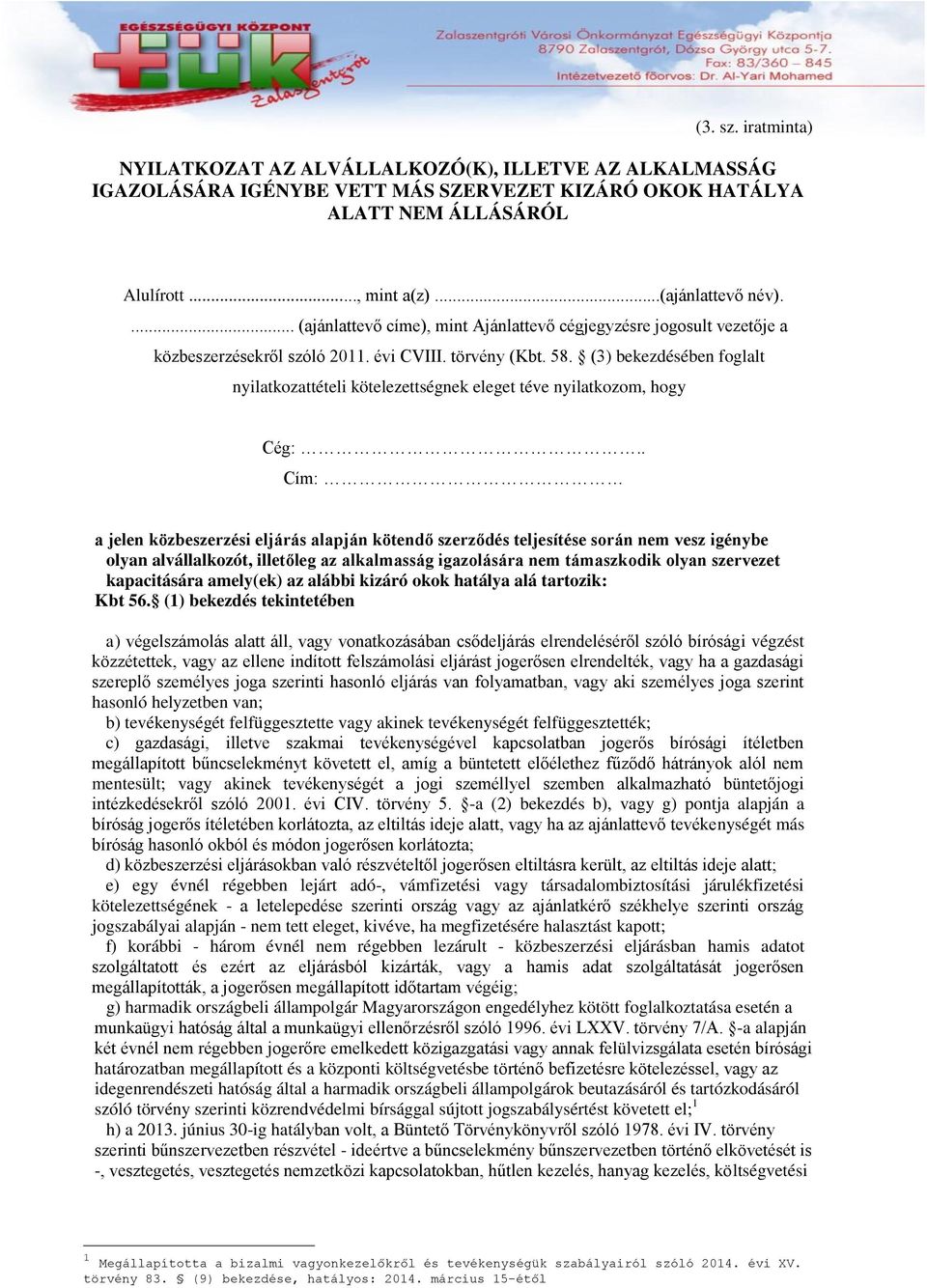 (3) bekezdésében foglalt nyilatkozattételi kötelezettségnek eleget téve nyilatkozom, hogy Cég:.