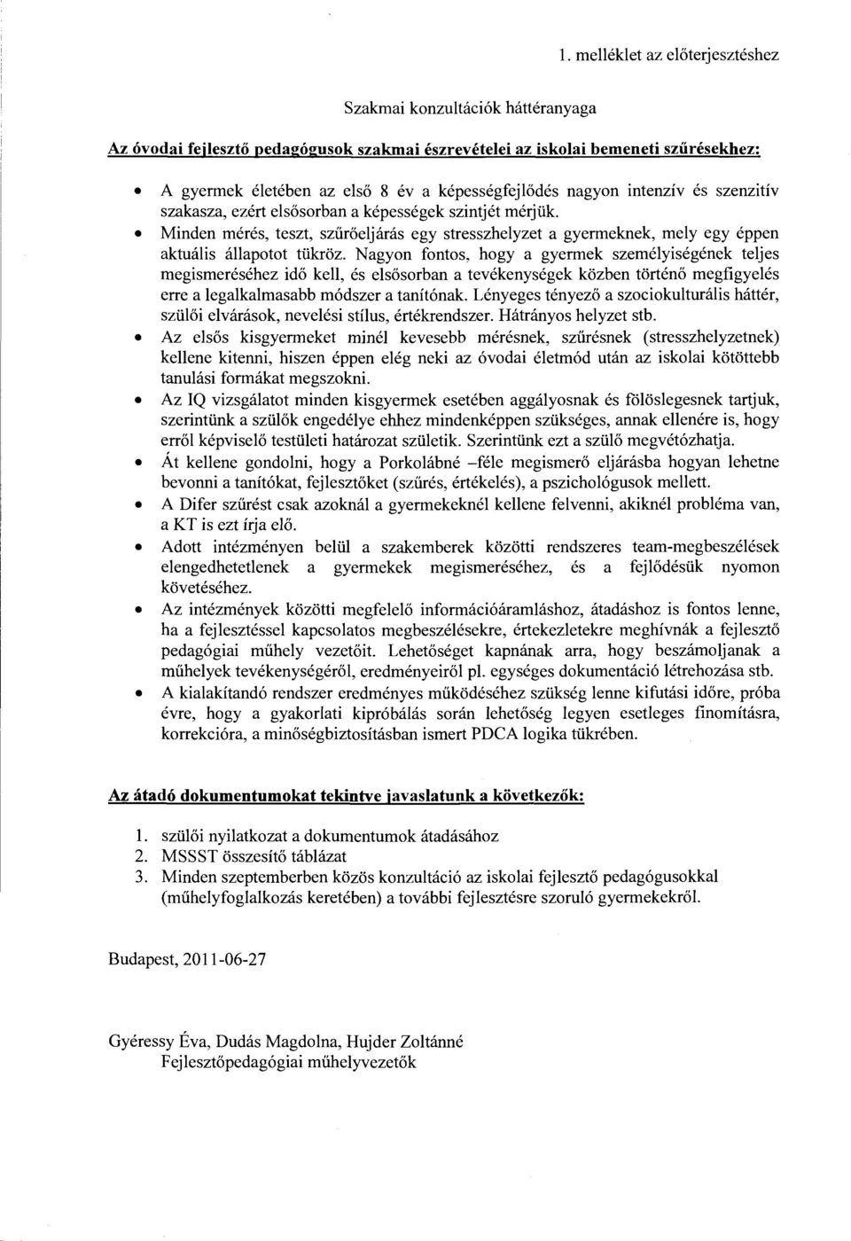 Minden mérés, teszt, szűrőeljárás egy stresszhelyzet a gyermeknek, mely egy éppen aktuális állapotot tükröz.