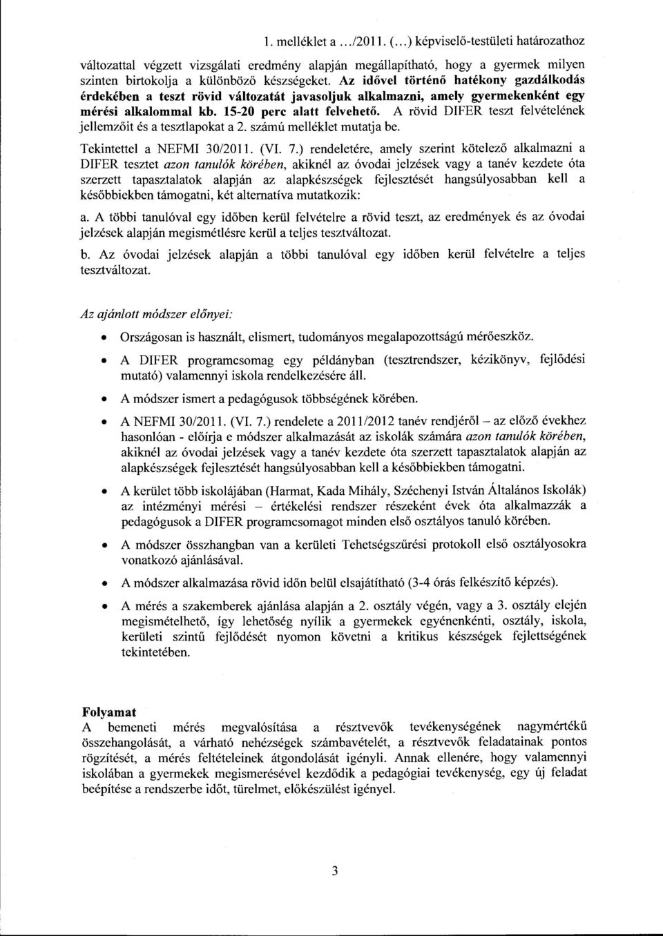 A rövid DIFER teszt felvételének jellemzőit és a tesztlapokat a 2. számú melléklet mutatja be. Tekintettel a NEFMI 30/2011. (VI. 7.