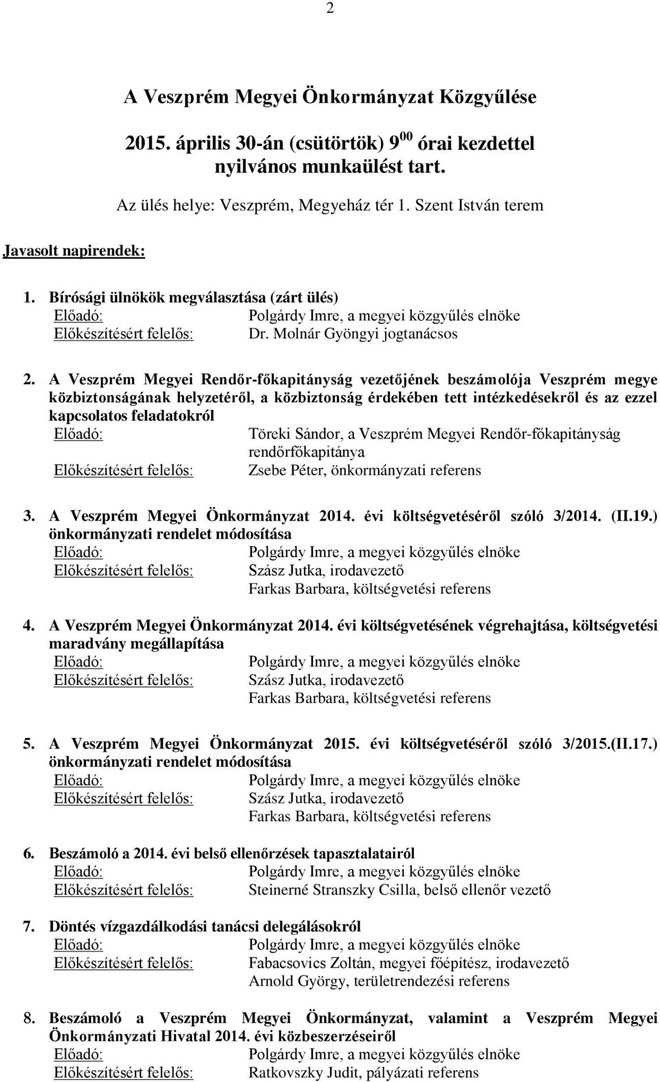 A Veszprém Megyei Rendőr-főkapitányság vezetőjének beszámolója Veszprém megye közbiztonságának helyzetéről, a közbiztonság érdekében tett intézkedésekről és az ezzel kapcsolatos feladatokról Előadó: