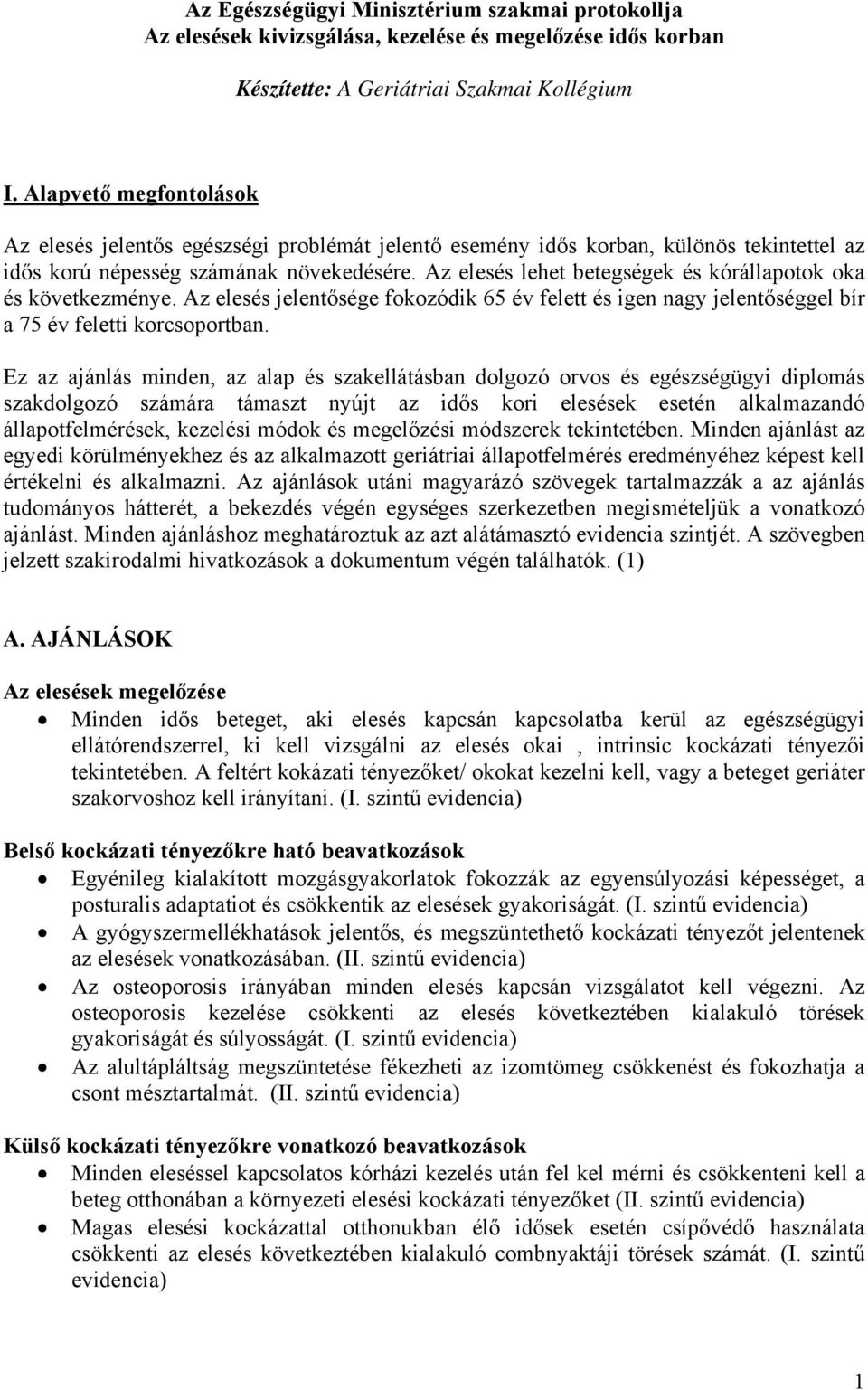 Az elesés lehet betegségek és kórállapotok oka és következménye. Az elesés jelentősége fokozódik 65 év felett és igen nagy jelentőséggel bír a 75 év feletti korcsoportban.