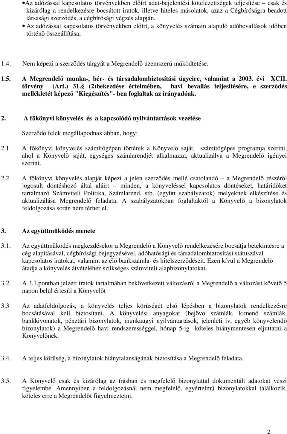 Nem képezi a szerzıdés tárgyát a Megrendelı üzemszerő mőködtetése. 1.5. A Megrendelı munka-, bér- és társadalombiztosítási ügyeire, valamint a 2003. évi XCII. törvény (Art.) 31.