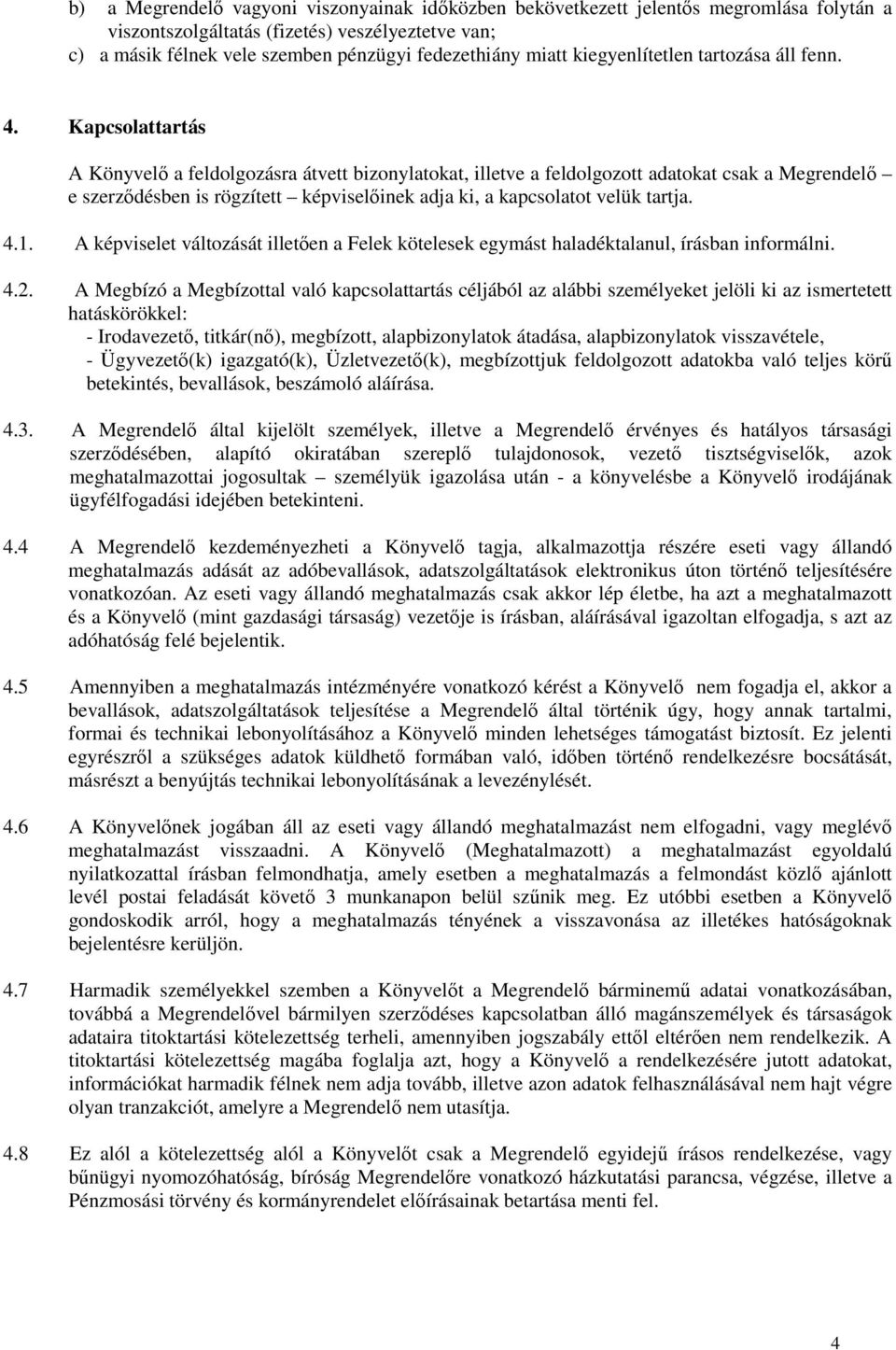 Kapcsolattartás A Könyvelı a feldolgozásra átvett bizonylatokat, illetve a feldolgozott adatokat csak a Megrendelı e szerzıdésben is rögzített képviselıinek adja ki, a kapcsolatot velük tartja. 4.1.