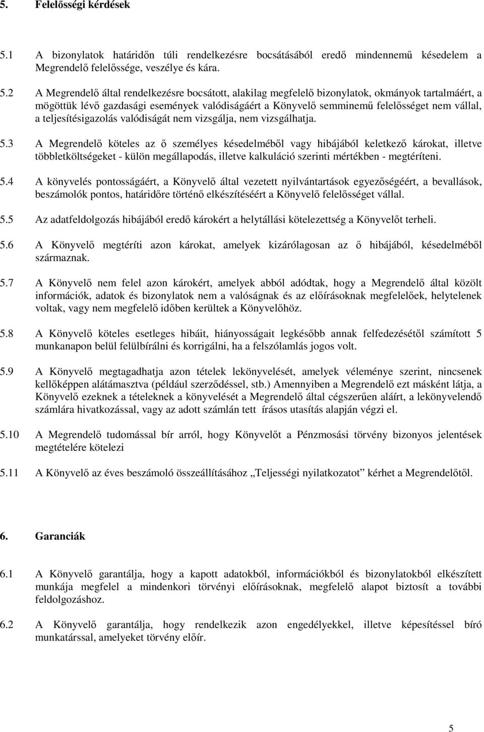 2 A Megrendelı által rendelkezésre bocsátott, alakilag megfelelı bizonylatok, okmányok tartalmáért, a mögöttük lévı gazdasági események valódiságáért a Könyvelı semminemő felelısséget nem vállal, a