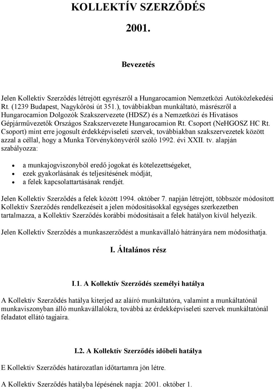 Csoport) mint erre jogosult érdekképviseleti szervek, továbbiakban szakszervezetek között azzal a céllal, hogy a Munka Törvénykönyvéről szóló 1992. évi XXII. tv.