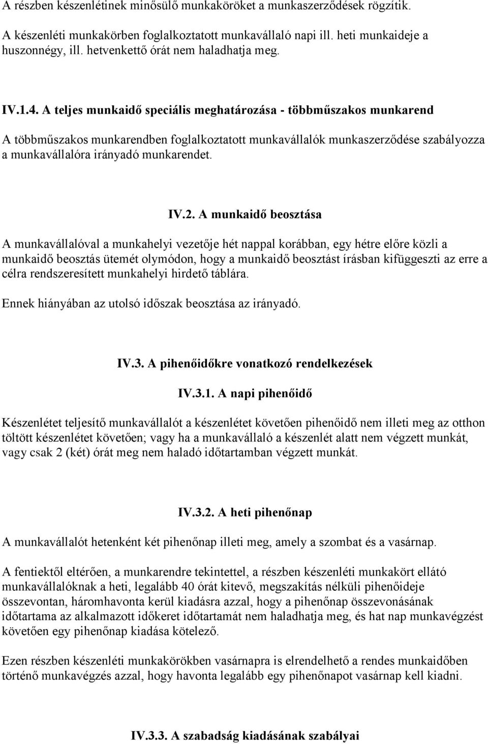 A teljes munkaidő speciális meghatározása - többműszakos munkarend A többműszakos munkarendben foglalkoztatott munkavállalók munkaszerződése szabályozza a munkavállalóra irányadó munkarendet. IV.2.