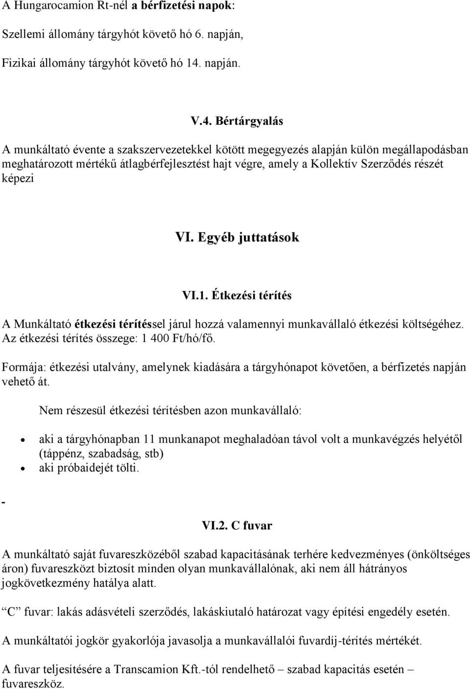 Bértárgyalás A munkáltató évente a szakszervezetekkel kötött megegyezés alapján külön megállapodásban meghatározott mértékű átlagbérfejlesztést hajt végre, amely a Kollektív Szerződés részét képezi