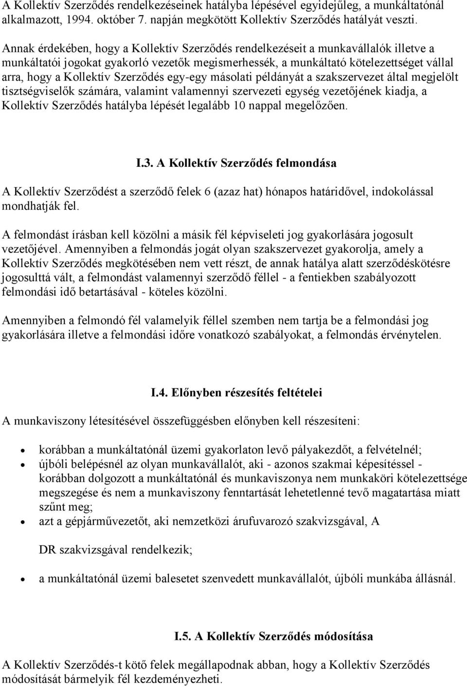 Szerződés egy-egy másolati példányát a szakszervezet által megjelölt tisztségviselők számára, valamint valamennyi szervezeti egység vezetőjének kiadja, a Kollektív Szerződés hatályba lépését legalább