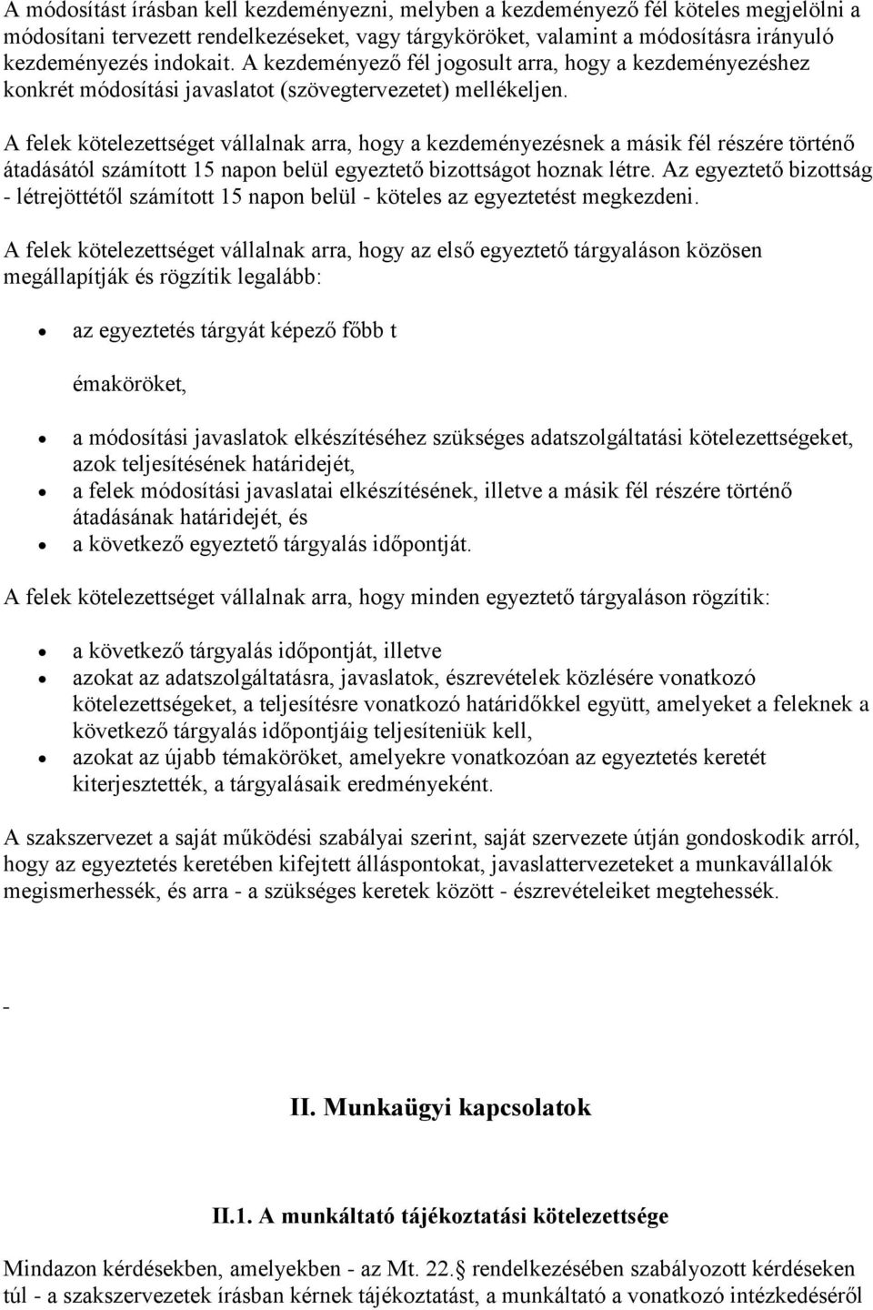 A felek kötelezettséget vállalnak arra, hogy a kezdeményezésnek a másik fél részére történő átadásától számított 15 napon belül egyeztető bizottságot hoznak létre.