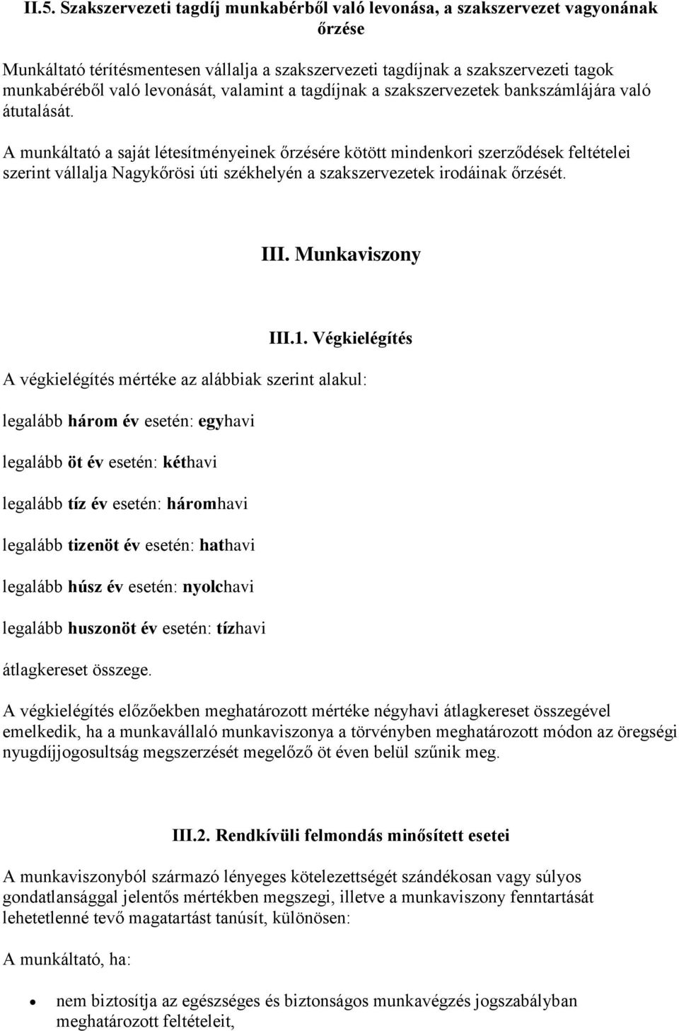 A munkáltató a saját létesítményeinek őrzésére kötött mindenkori szerződések feltételei szerint vállalja Nagykőrösi úti székhelyén a szakszervezetek irodáinak őrzését. III. Munkaviszony III.1.