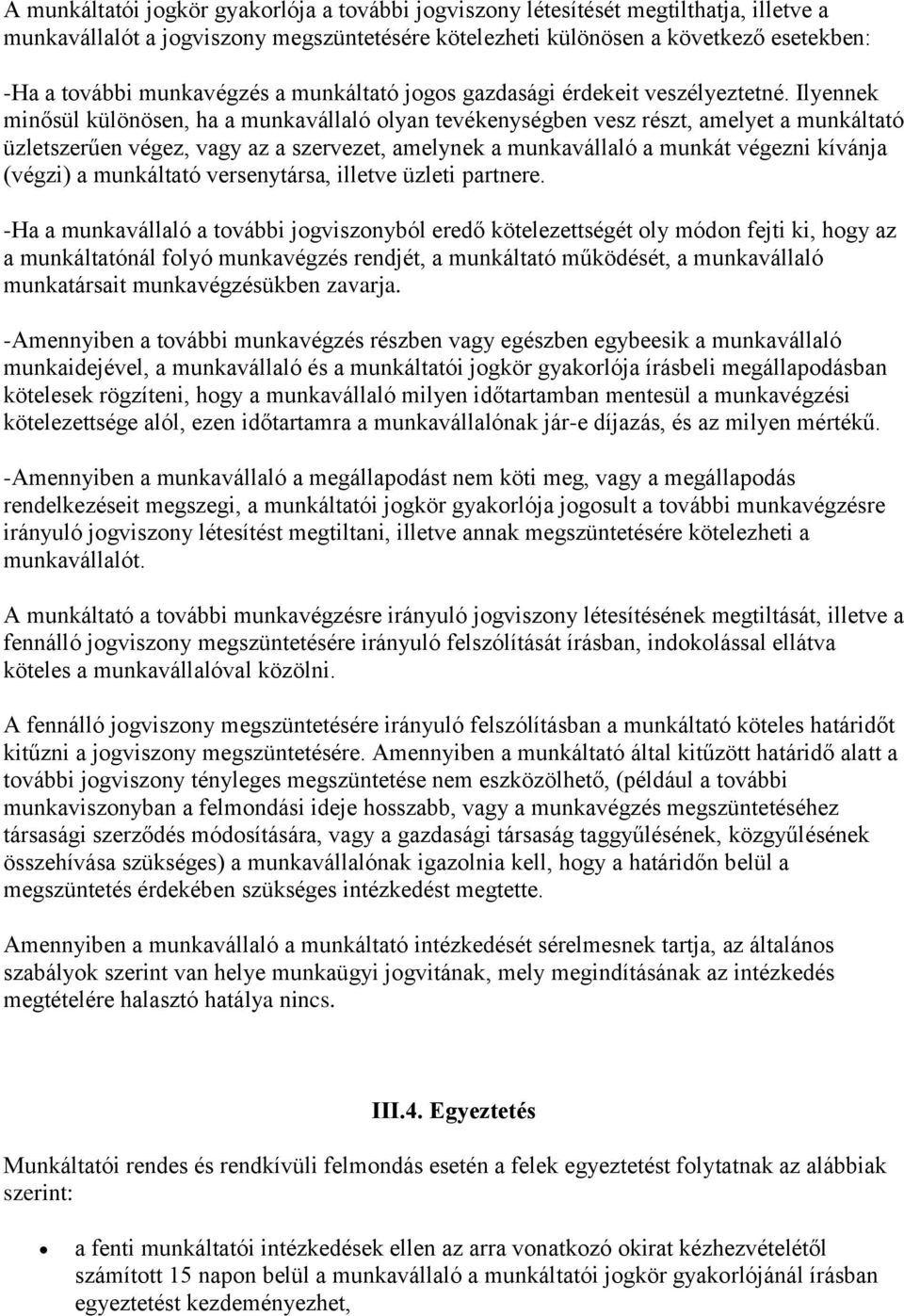 Ilyennek minősül különösen, ha a munkavállaló olyan tevékenységben vesz részt, amelyet a munkáltató üzletszerűen végez, vagy az a szervezet, amelynek a munkavállaló a munkát végezni kívánja (végzi) a