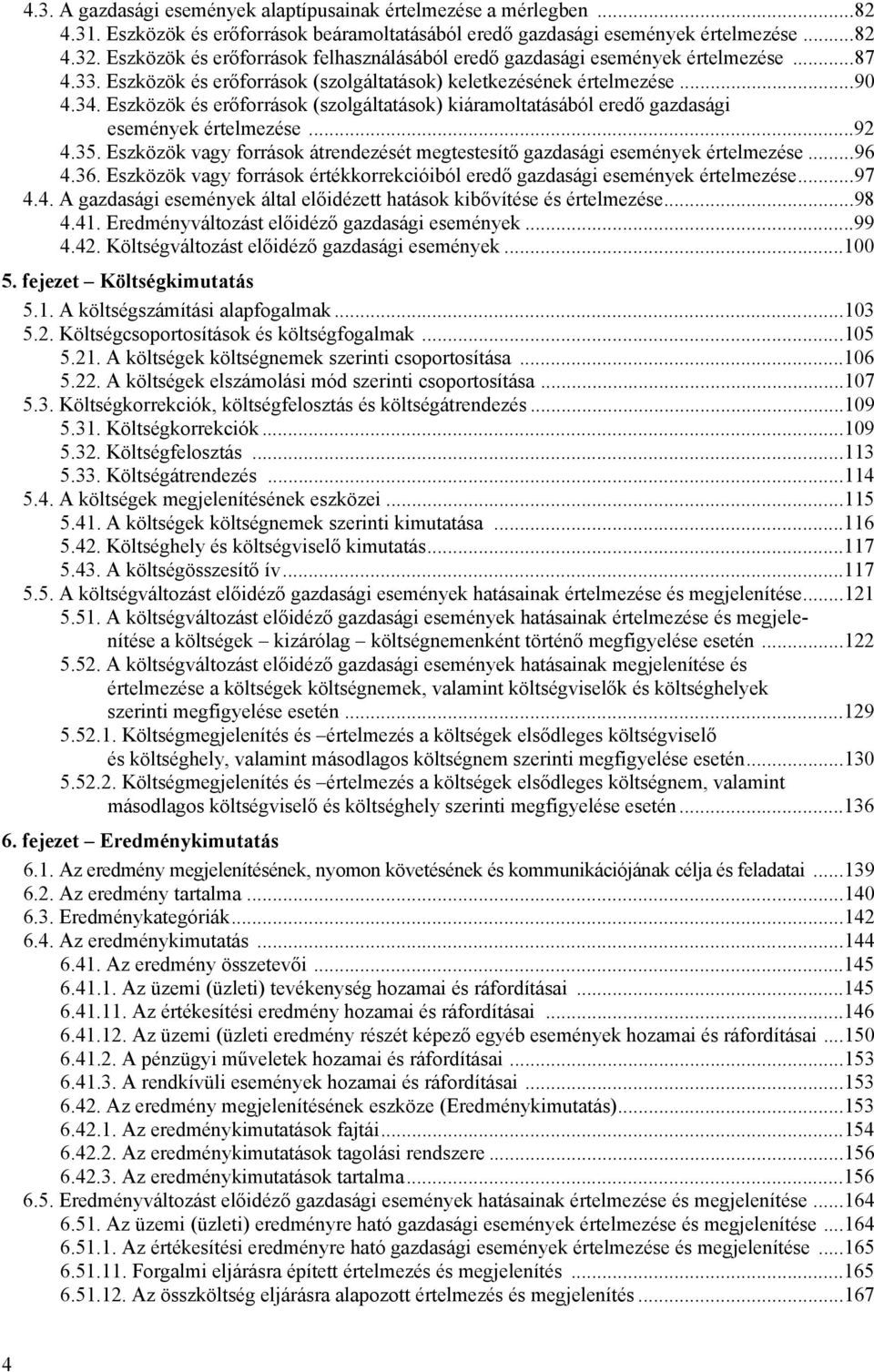 Eszközök és erőforrások (szolgáltatások) kiáramoltatásából eredő gazdasági események értelmezése...92 4.35. Eszközök vagy források átrendezését megtestesítő gazdasági események értelmezése...96 4.36.