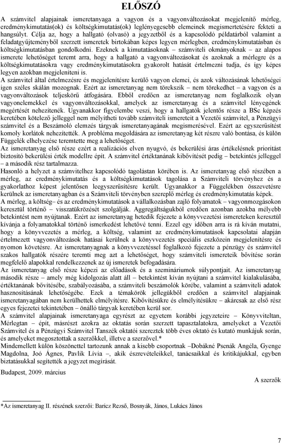 Célja az, hogy a hallgató (olvasó) a jegyzetből és a kapcsolódó példatárból valamint a feladatgyűjteményből szerzett ismeretek birtokában képes legyen mérlegben, eredménykimutatásban és