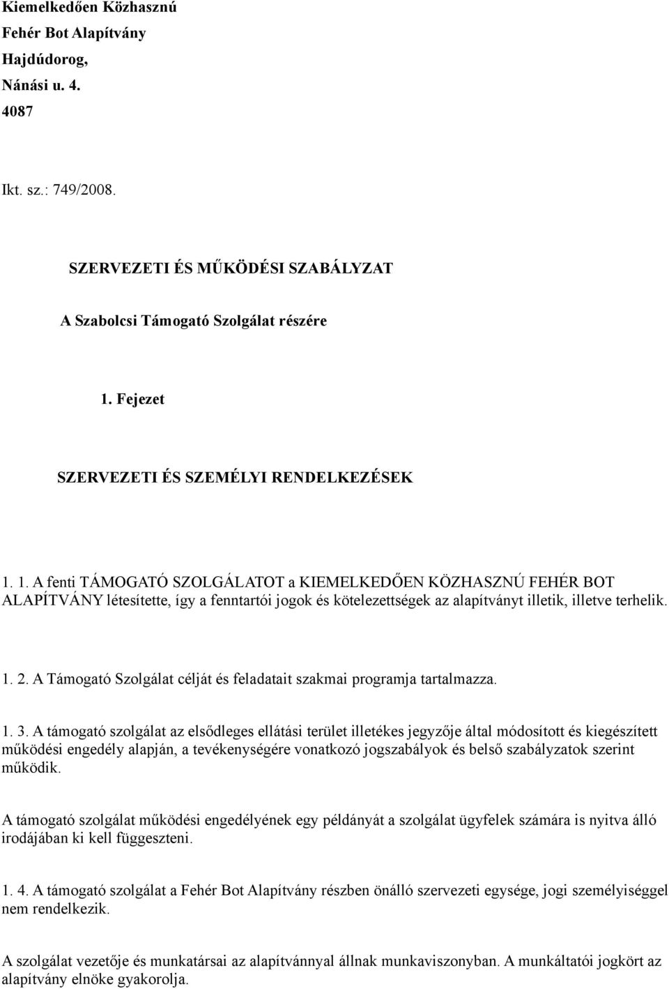 1. A fenti TÁMOGATÓ SZOLGÁLATOT a KIEMELKEDŐEN KÖZHASZNÚ FEHÉR BOT ALAPÍTVÁNY létesítette, így a fenntartói jogok és kötelezettségek az alapítványt illetik, illetve terhelik. 1. 2.