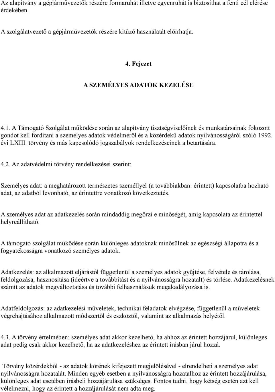 A Támogató Szolgálat működése során az alapítvány tisztségviselőinek és munkatársainak fokozott gondot kell fordítani a személyes adatok védelméről és a közérdekű adatok nyilvánosságáról szóló 1992.