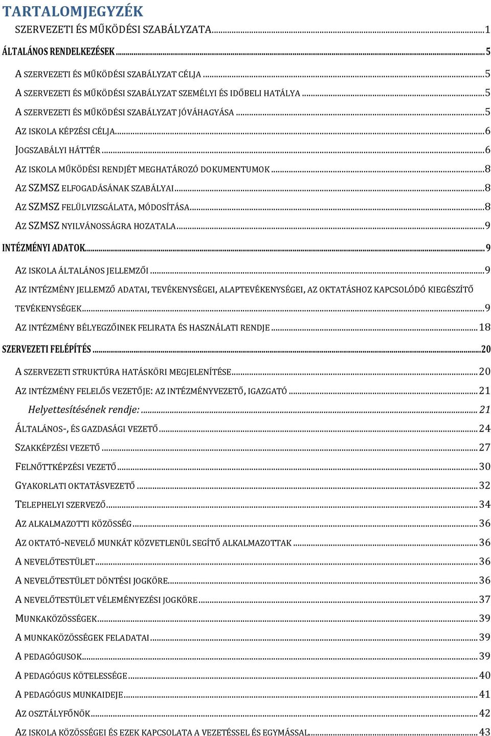 .. 8 AZ SZMSZ FELÜLVIZSGÁLATA, MÓDOSÍTÁSA... 8 AZ SZMSZ NYILVÁNOSSÁGRA HOZATALA... 9 INTÉZMÉNYI ADATOK... 9 AZ ISKOLA ÁLTALÁNOS JELLEMZŐI.