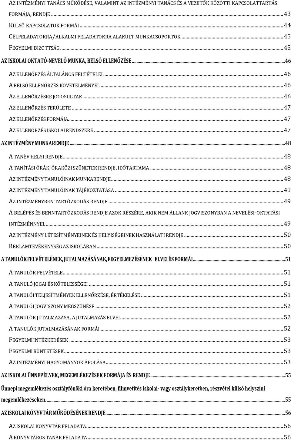 .. 46 A BELSŐ ELLENŐRZÉS KÖVETELMÉNYEI... 46 AZ ELLENŐRZÉSRE JOGOSULTAK... 46 AZ ELLENŐRZÉS TERÜLETE... 47 AZ ELLENŐRZÉS FORMÁJA... 47 AZ ELLENŐRZÉS ISKOLAI RENDSZERE... 47 AZ INTÉZMÉNY MUNKARENDJE.