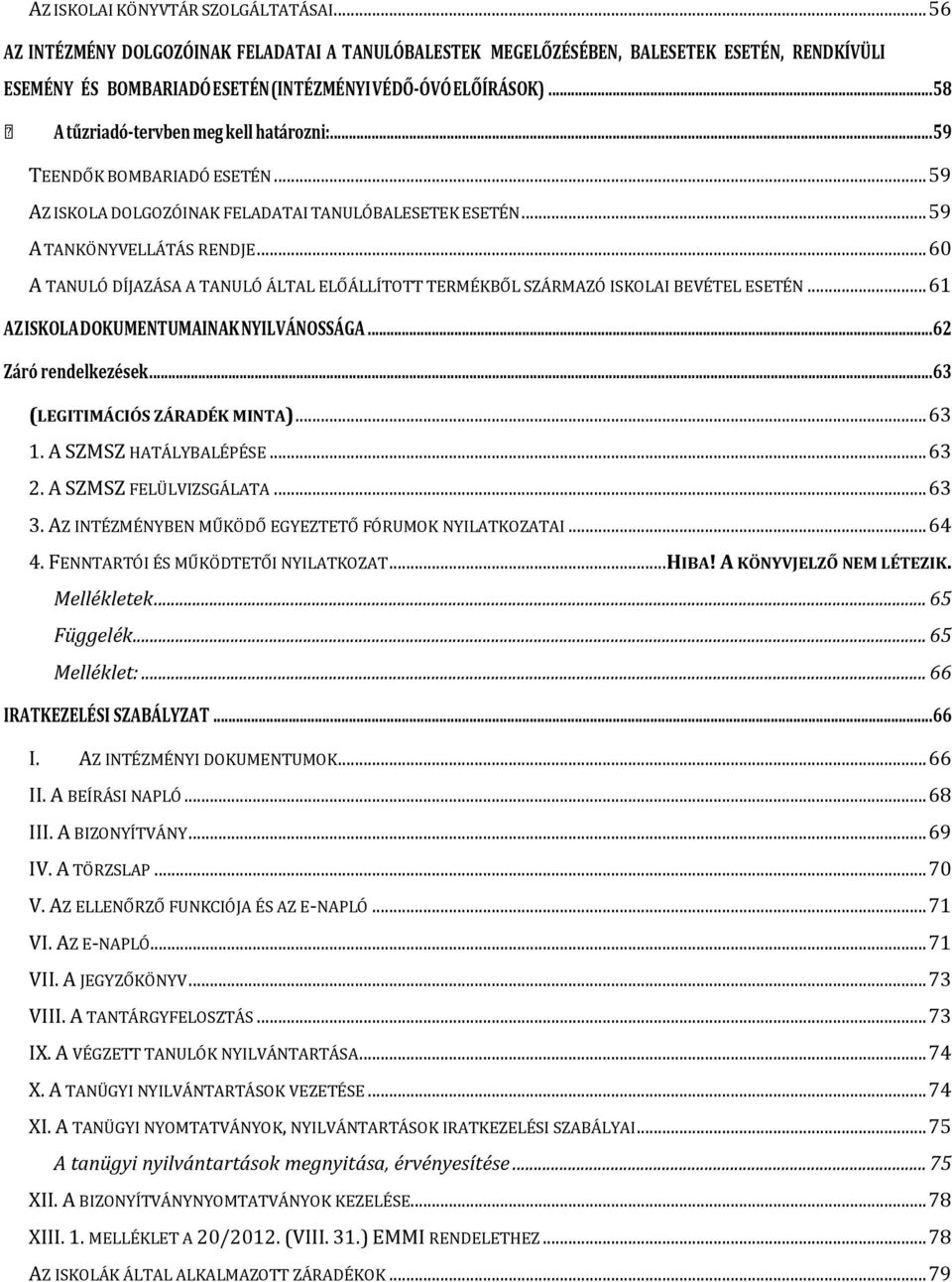 .. 60 A TANULÓ DÍJAZÁSA A TANULÓ ÁLTAL ELŐÁLLÍTOTT TERMÉKBŐL SZÁRMAZÓ ISKOLAI BEVÉTEL ESETÉN... 61 AZ ISKOLA DOKUMENTUMAINAK NYILVÁNOSSÁGA... 62 Záró rendelkezések... 63 (LEGITIMÁCIÓS ZÁRADÉK MINTA).