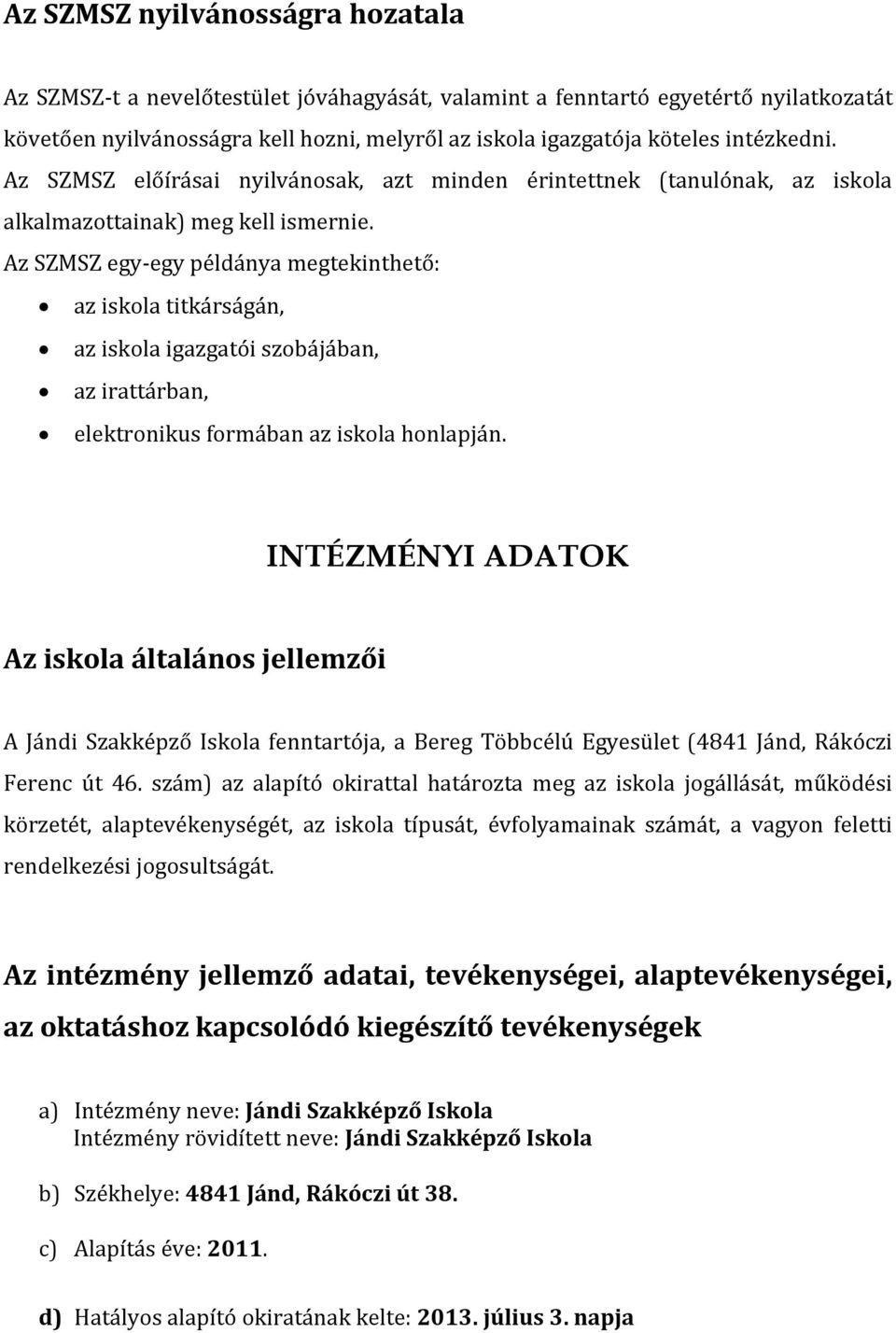 Az SZMSZ egy-egy példánya megtekinthető: az iskola titkárságán, az iskola igazgatói szobájában, az irattárban, elektronikus formában az iskola honlapján.