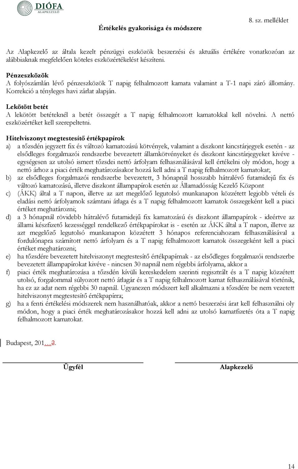 Lekötött betét A lekötött betéteknél a betét összegét a T napig felhalmozott kamatokkal kell növelni. A nettó eszközértéket kell szerepeltetni.