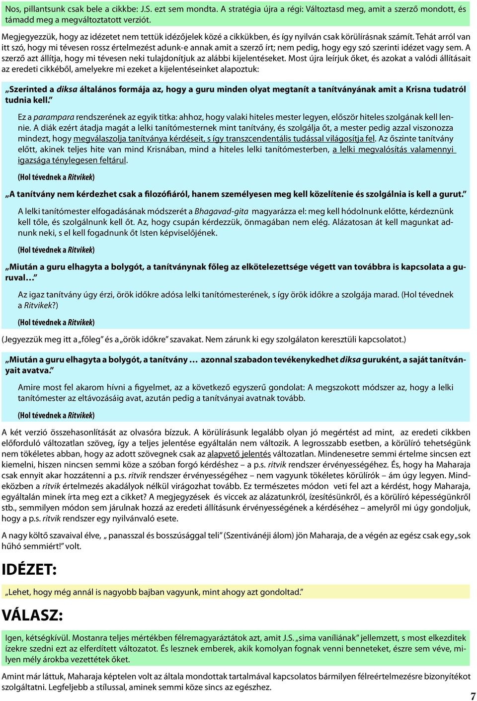 Tehát arról van itt szó, hogy mi tévesen rossz értelmezést adunk-e annak amit a szerző írt; nem pedig, hogy egy szó szerinti idézet vagy sem.