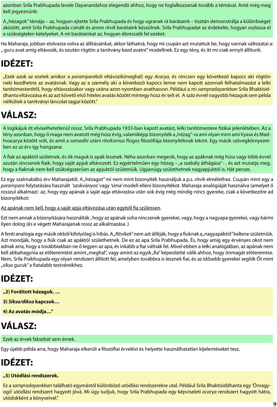 ritvik barátaink készülnek. Srila Prabhupadat az érdekelte, hogyan oszlassa el a szükségtelen kételyeket. A mi barátainkat az, hogyan ébresszék fel ezeket.