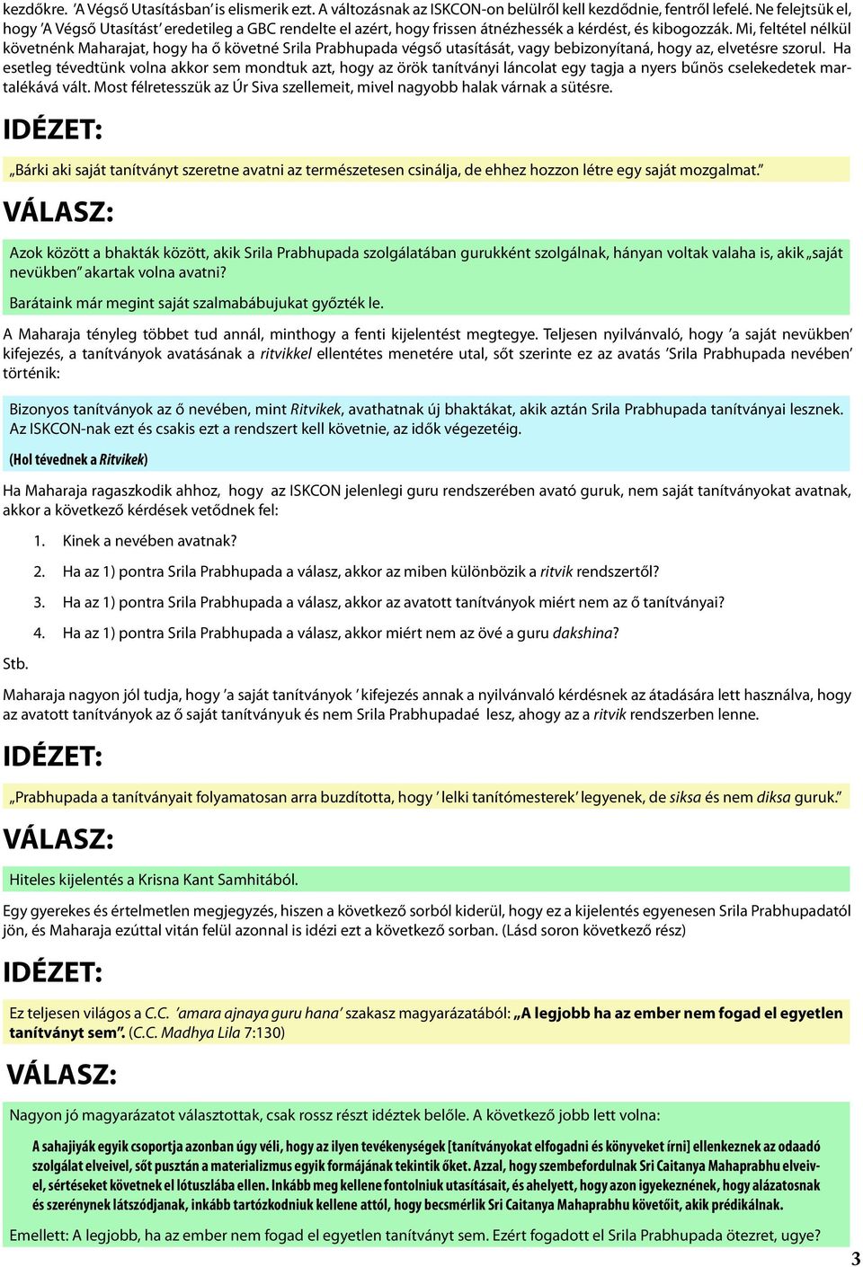 Mi, feltétel nélkül követnénk Maharajat, hogy ha ő követné Srila Prabhupada végső utasítását, vagy bebizonyítaná, hogy az, elvetésre szorul.