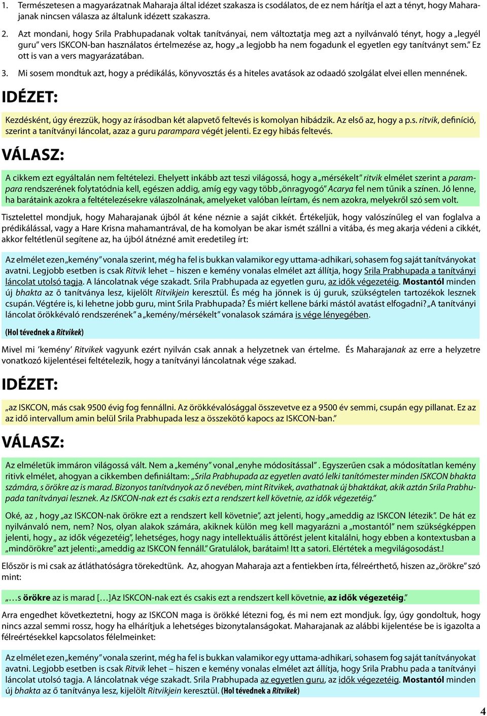 egyetlen egy tanítványt sem. Ez ott is van a vers magyarázatában. Mi sosem mondtuk azt, hogy a prédikálás, könyvosztás és a hiteles avatások az odaadó szolgálat elvei ellen mennének.