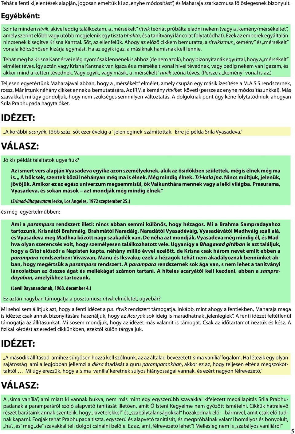 a tanítványi láncolat folytatódhat). Ezek az emberek egyáltalán nincsenek kisegítve Krisna Kanttal. Sőt, az ellenfelük.