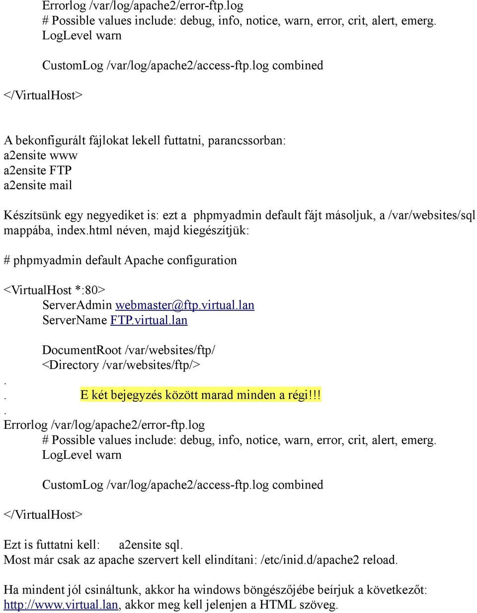 /var/websites/sql mappába, index.html néven, majd kiegészítjük: # phpmyadmin default Apache configuration <VirtualHost *:80> ServerAdmin webmaster@ftp.virtual.