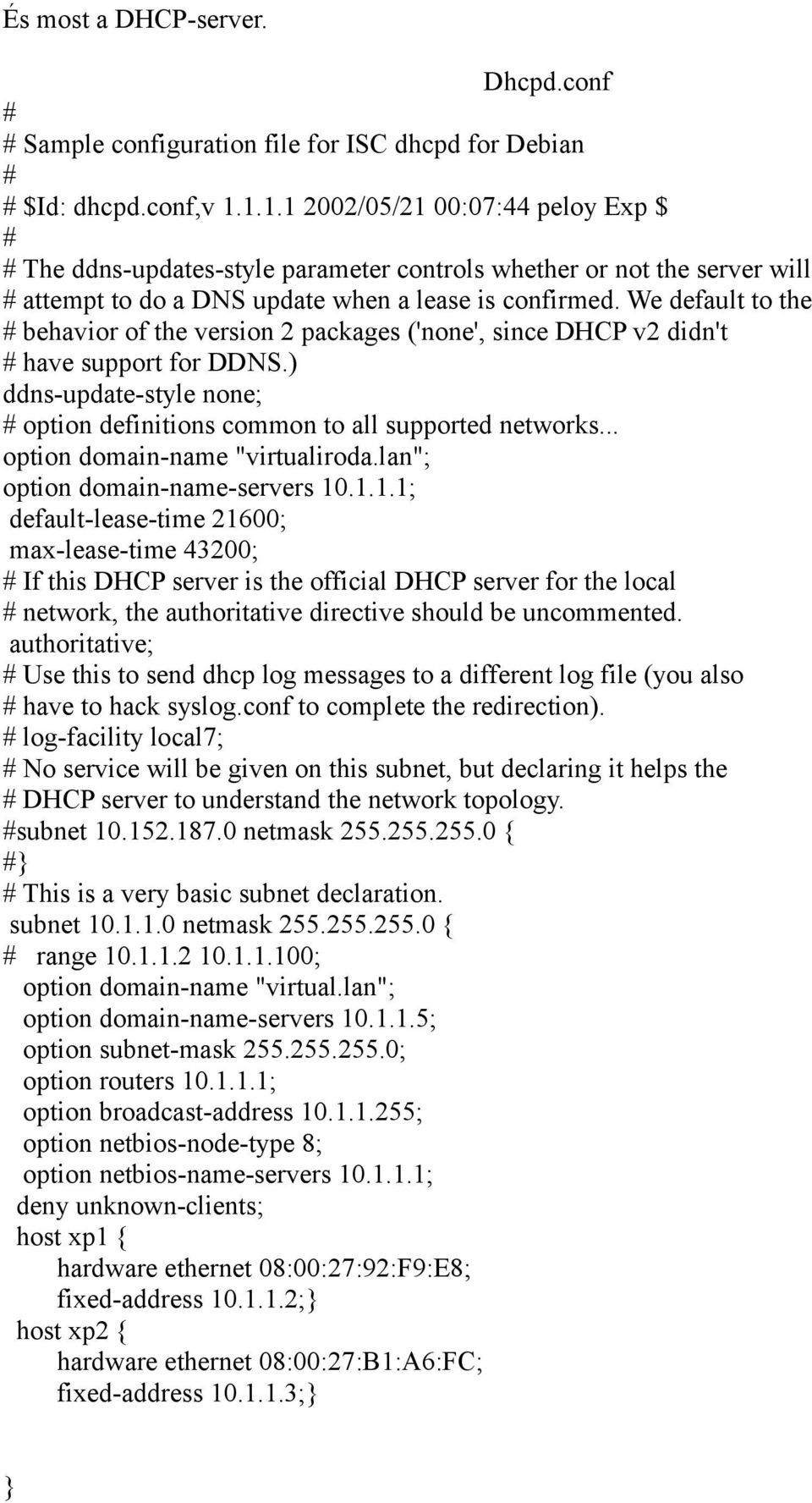 We default to the # behavior of the version 2 packages ('none', since DHCP v2 didn't # have support for DDNS.) ddns-update-style none; # option definitions common to all supported networks.