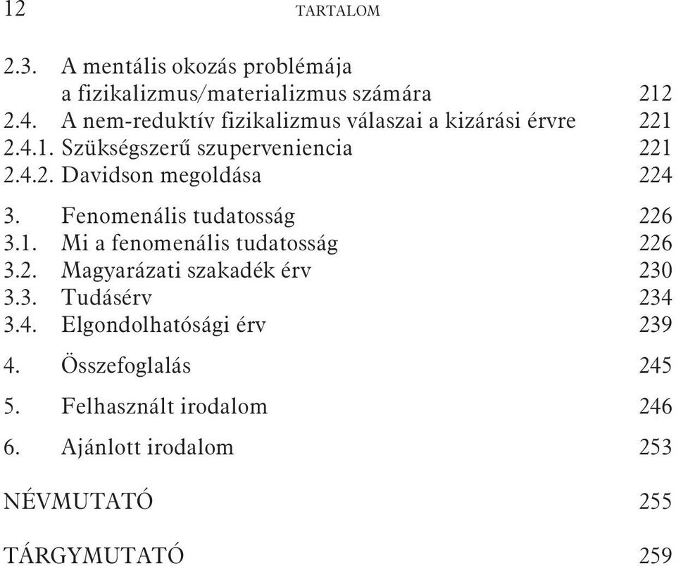 Fenomenális tudatosság 226 3.1. Mi a fenomenális tudatosság 226 3.2. Magyarázati szakadék érv 230 3.3. Tudásérv 234 3.