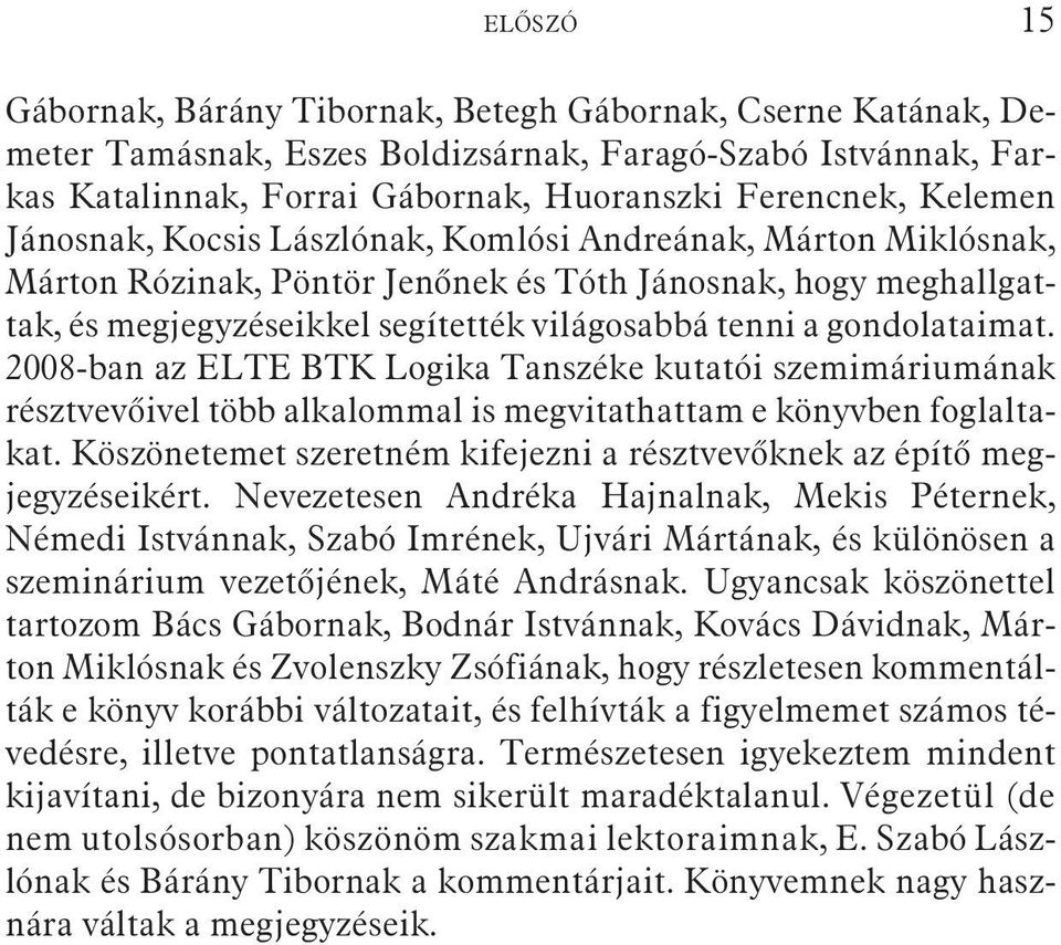 2008-ban az ELTE BTK Logika Tanszéke kutatói szemimáriumának résztvevõivel több alkalommal is megvitathattam e könyvben foglaltakat.