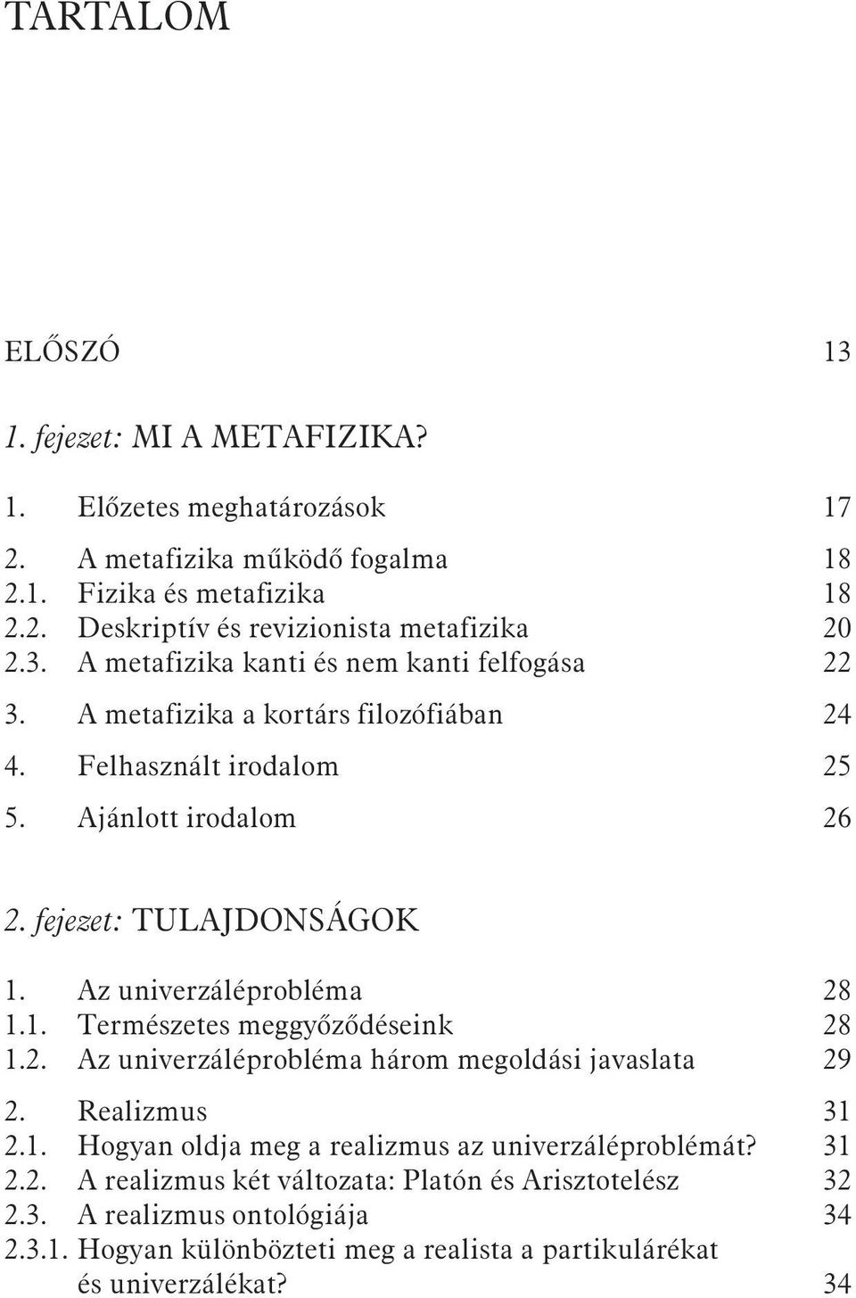 Az univerzáléprobléma 28 1.1. Természetes meggyõzõdéseink 28 1.2. Az univerzáléprobléma három megoldási javaslata 29 2. Realizmus 31 2.1. Hogyan oldja meg a realizmus az univerzáléproblémát?