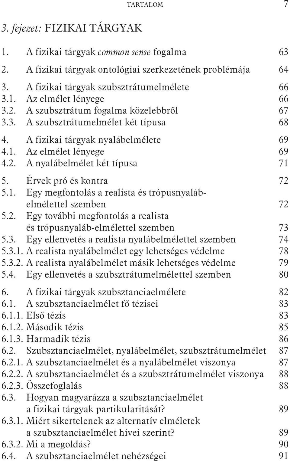 Érvek pró és kontra 72 5.1. Egy megfontolás a realista és trópusnyalábelmélettel szemben 72 5.2. Egy további megfontolás a realista és trópusnyaláb-elmélettel szemben 73 