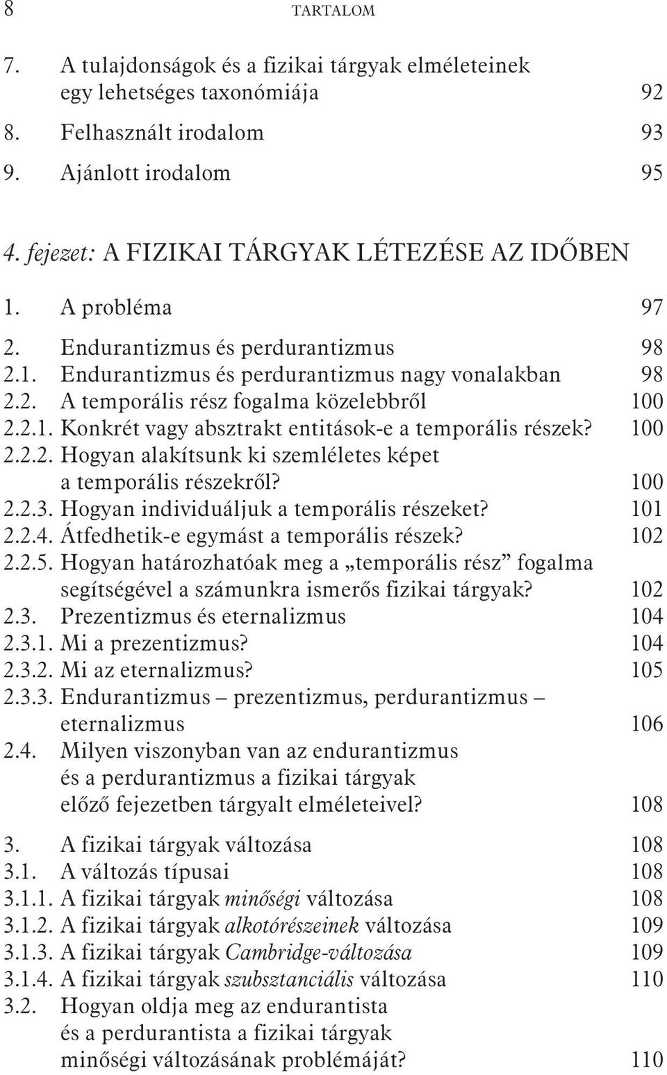 100 2.2.2. Hogyan alakítsunk ki szemléletes képet a temporális részekrõl? 100 2.2.3. Hogyan individuáljuk a temporális részeket? 101 2.2.4. Átfedhetik-e egymást a temporális részek? 102 2.2.5.