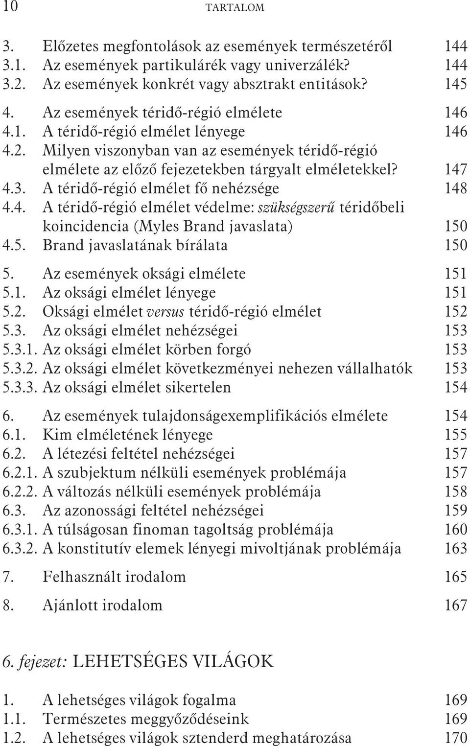 A téridõ-régió elmélet fõ nehézsége 148 4.4. A téridõ-régió elmélet védelme: szükségszerû téridõbeli koincidencia (Myles Brand javaslata) 150 4.5. Brand javaslatának bírálata 150 5.