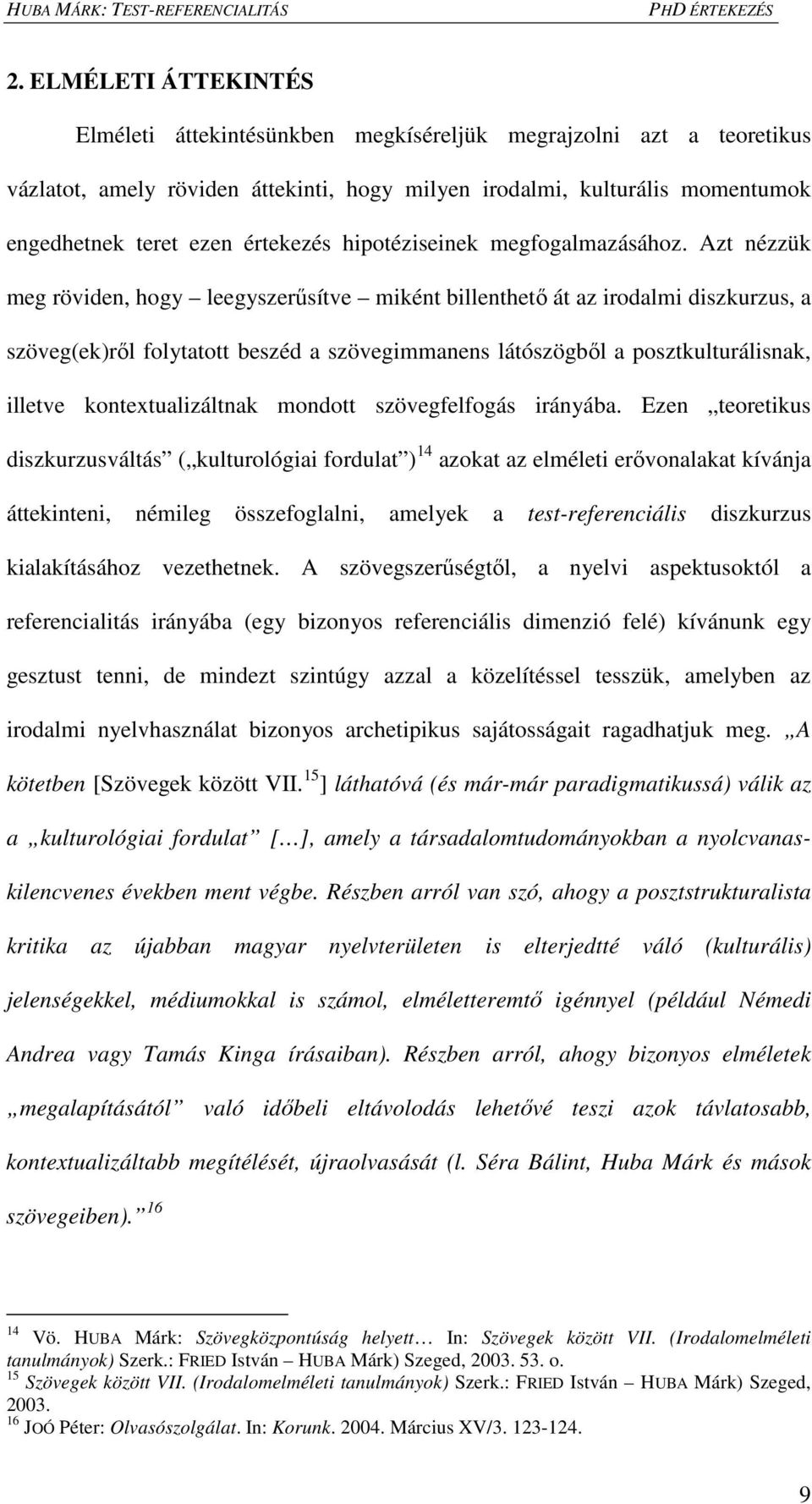 Azt nézzük meg röviden, hogy leegyszerűsítve miként billenthető át az irodalmi diszkurzus, a szöveg(ek)ről folytatott beszéd a szövegimmanens látószögből a posztkulturálisnak, illetve