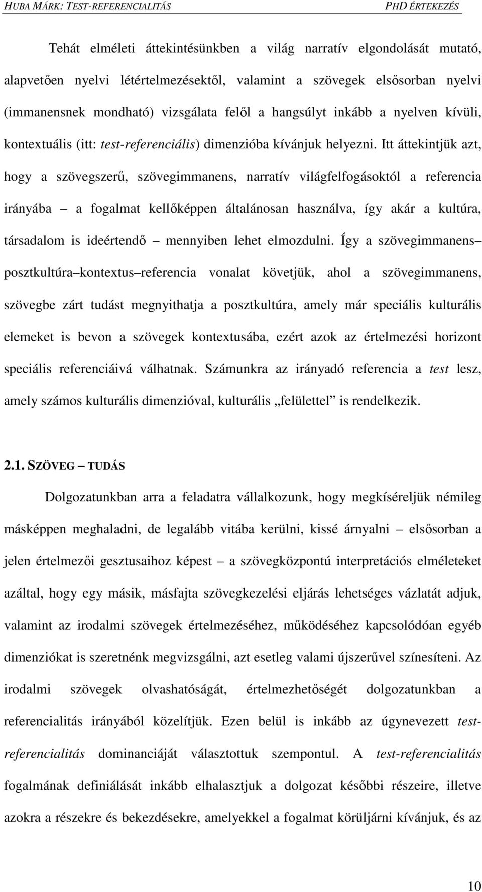 Itt áttekintjük azt, hogy a szövegszerű, szövegimmanens, narratív világfelfogásoktól a referencia irányába a fogalmat kellőképpen általánosan használva, így akár a kultúra, társadalom is ideértendő