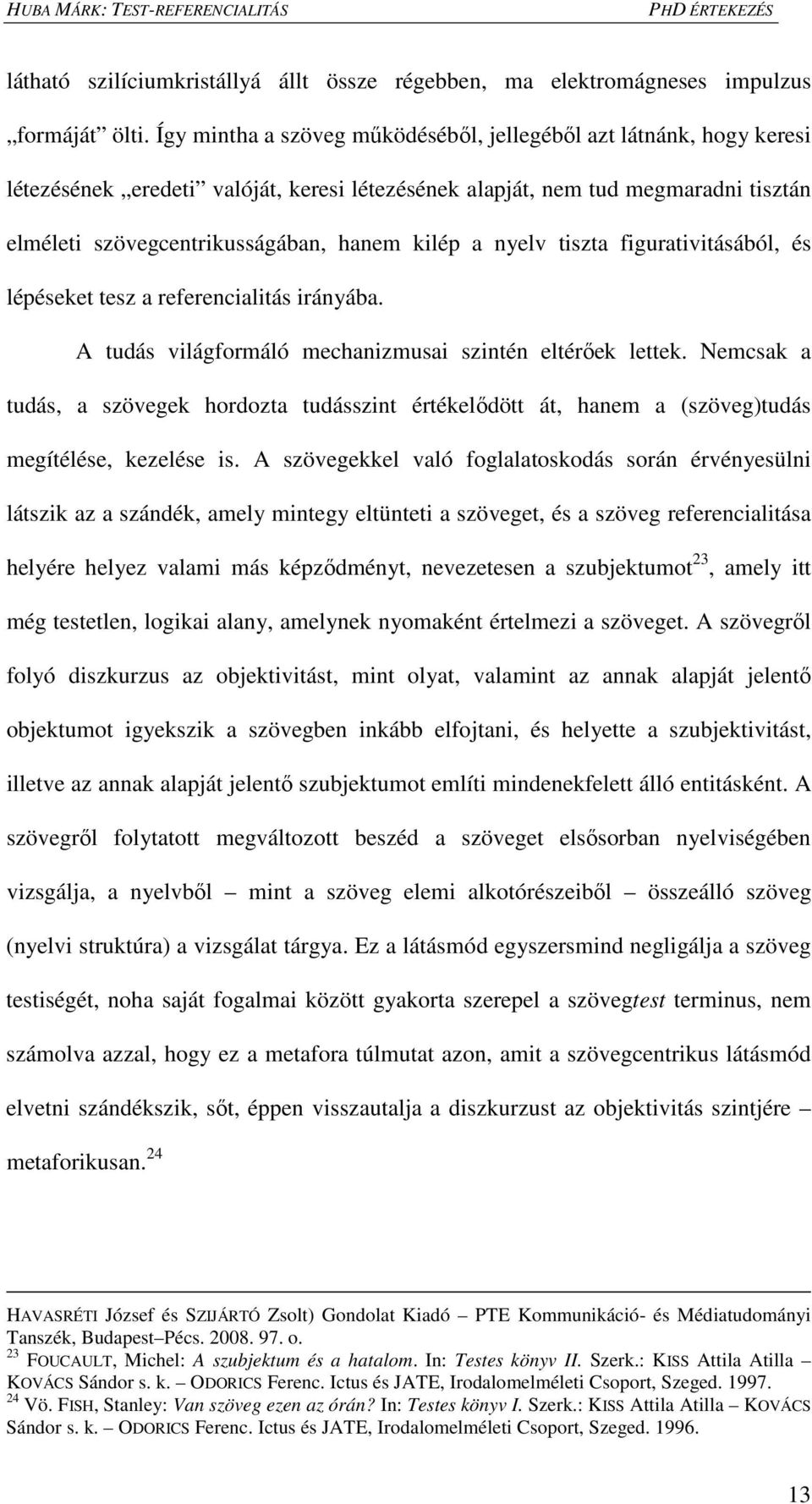 nyelv tiszta figurativitásából, és lépéseket tesz a referencialitás irányába. A tudás világformáló mechanizmusai szintén eltérőek lettek.