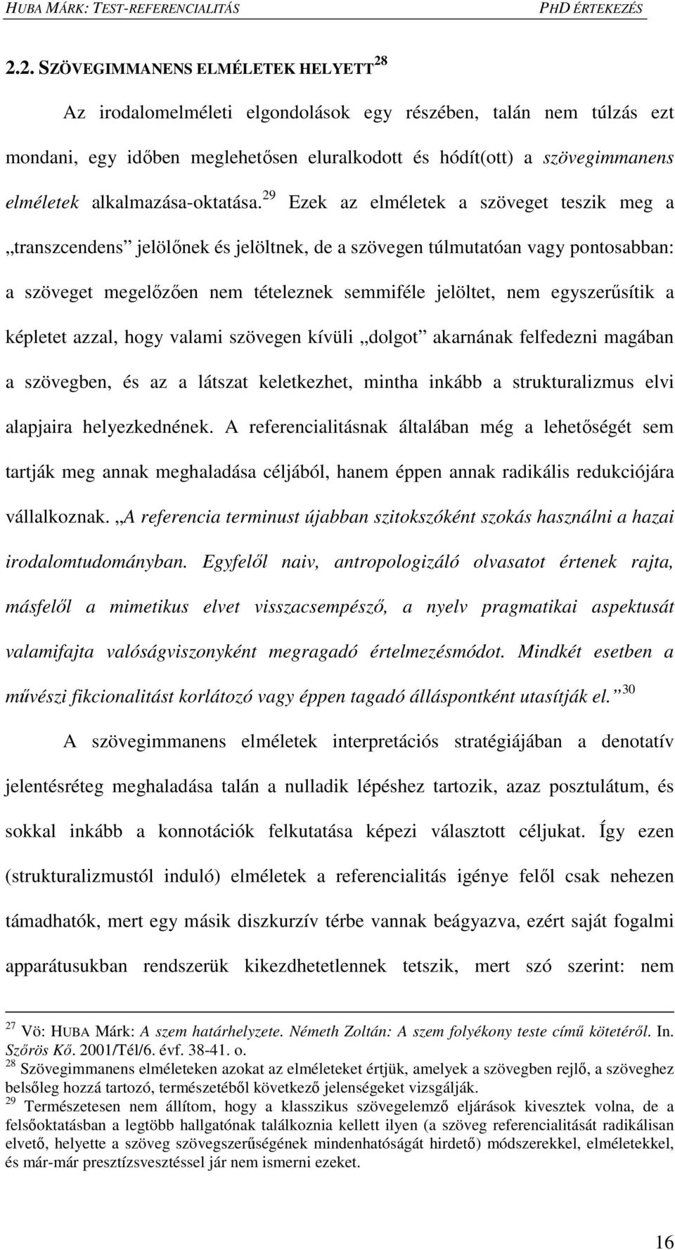 29 Ezek az elméletek a szöveget teszik meg a transzcendens jelölőnek és jelöltnek, de a szövegen túlmutatóan vagy pontosabban: a szöveget megelőzően nem tételeznek semmiféle jelöltet, nem