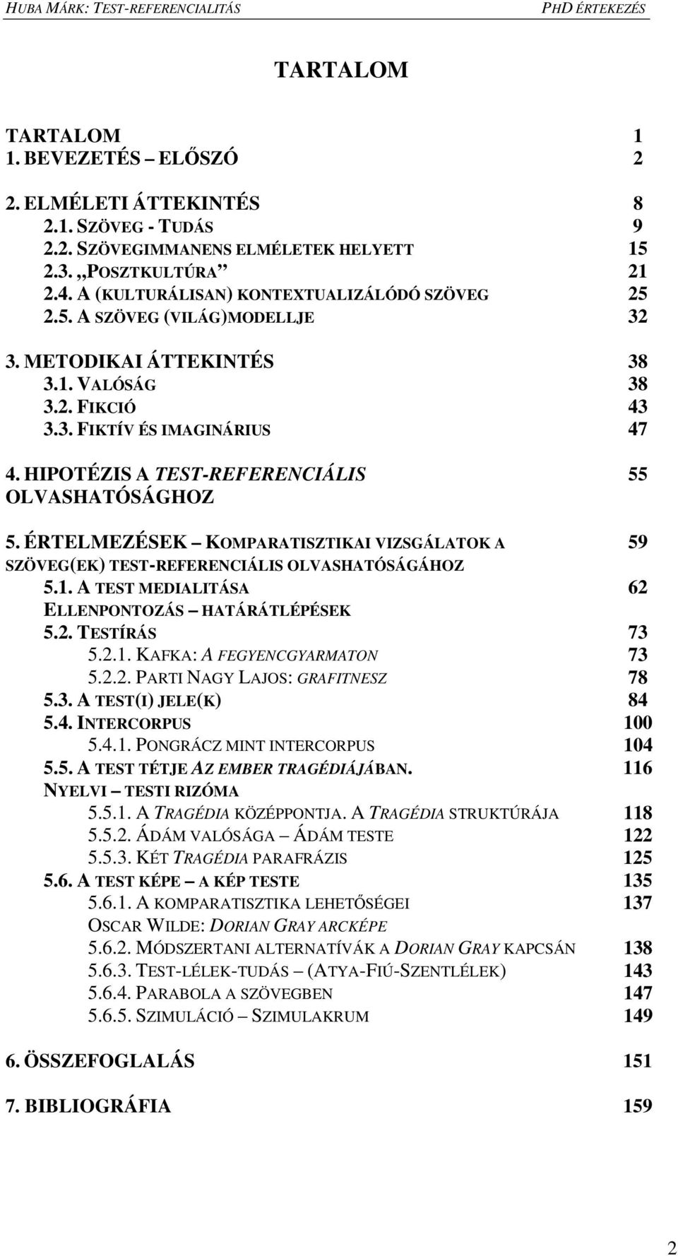 HIPOTÉZIS A TEST-REFERENCIÁLIS OLVASHATÓSÁGHOZ 55 5. ÉRTELMEZÉSEK KOMPARATISZTIKAI VIZSGÁLATOK A SZÖVEG(EK) TEST-REFERENCIÁLIS OLVASHATÓSÁGÁHOZ 5.1.