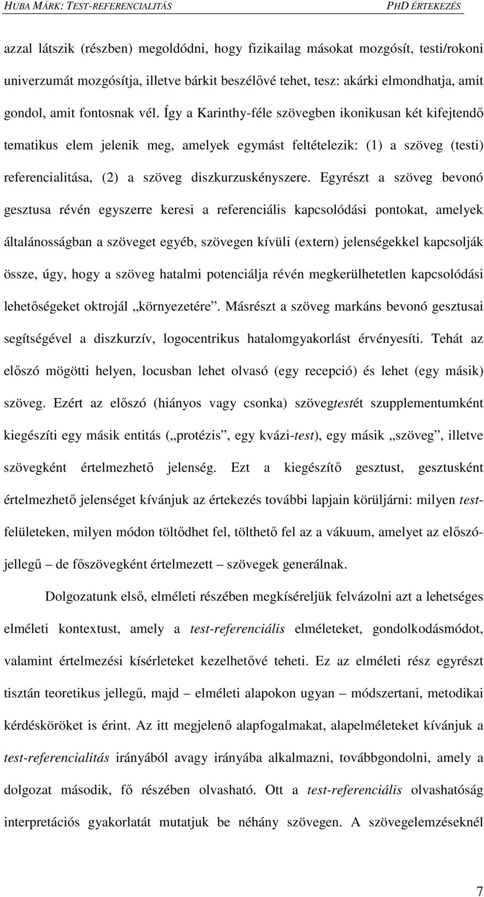 Egyrészt a szöveg bevonó gesztusa révén egyszerre keresi a referenciális kapcsolódási pontokat, amelyek általánosságban a szöveget egyéb, szövegen kívüli (extern) jelenségekkel kapcsolják össze, úgy,