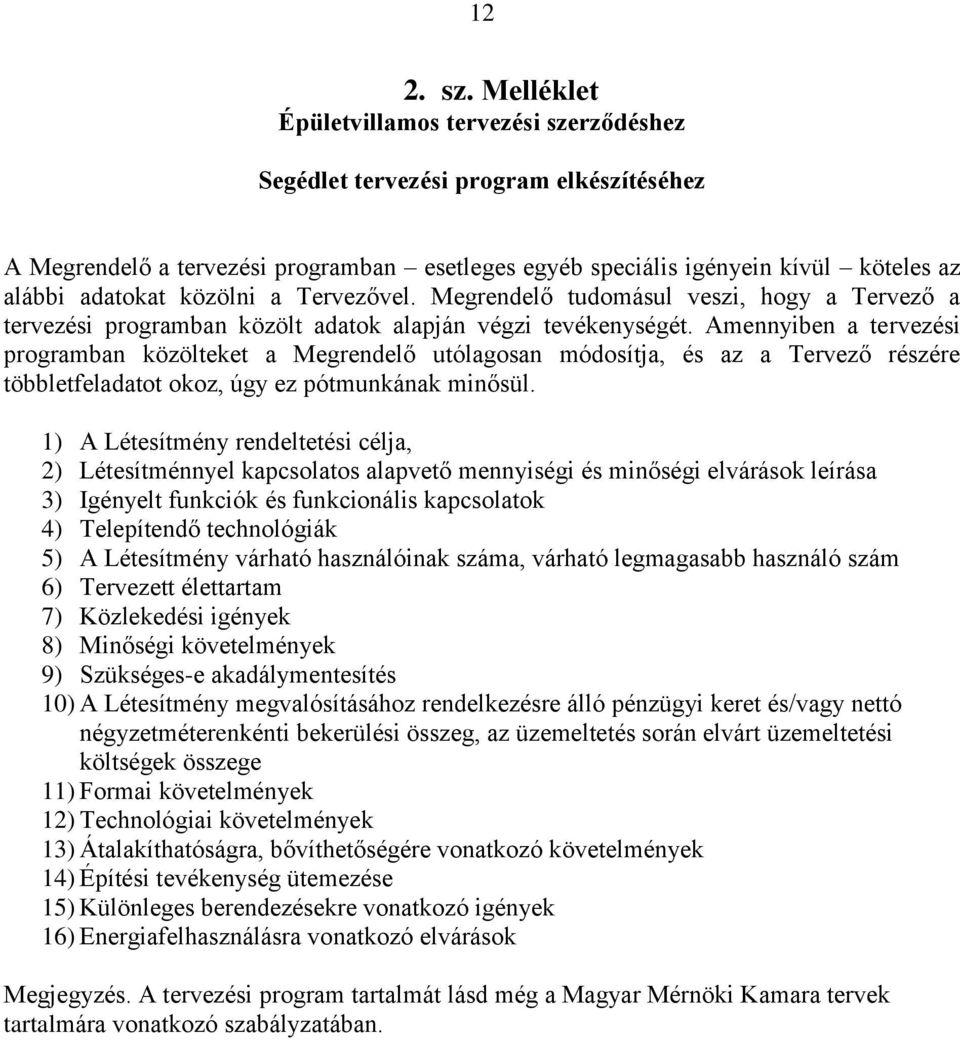 közölni a Tervezővel. Megrendelő tudomásul veszi, hogy a Tervező a tervezési programban közölt adatok alapján végzi tevékenységét.