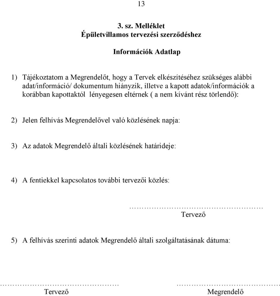 alábbi adat/információ/ dokumentum hiányzik, illetve a kapott adatok/információk a korábban kapottaktól lényegesen eltérnek ( a nem kívánt